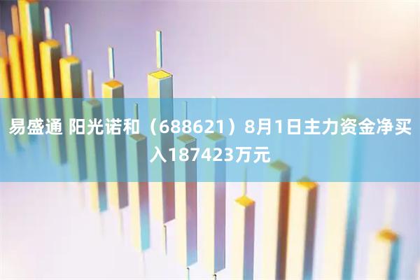 易盛通 阳光诺和（688621）8月1日主力资金净买入187423万元